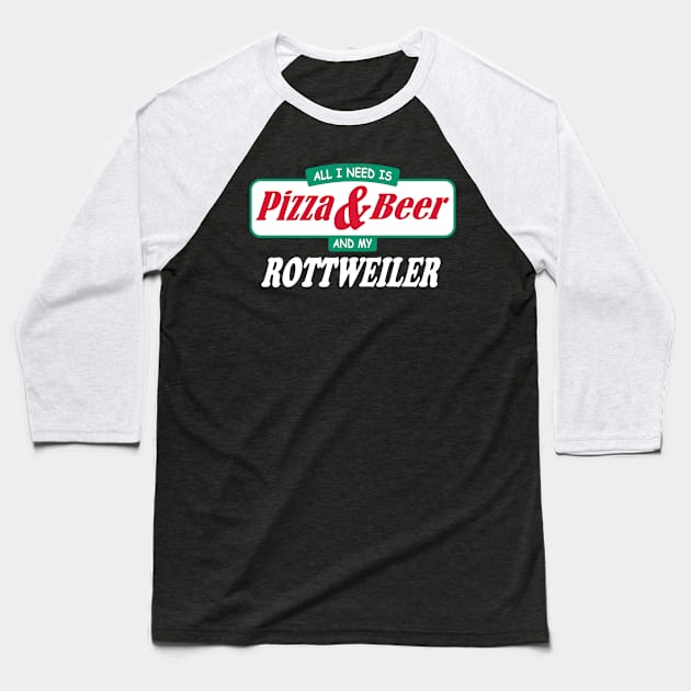 All I Need Is Pizza & Beer & My Rottweiler Baseball T-Shirt by TCP